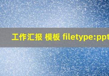 工作汇报 模板 filetype:ppt